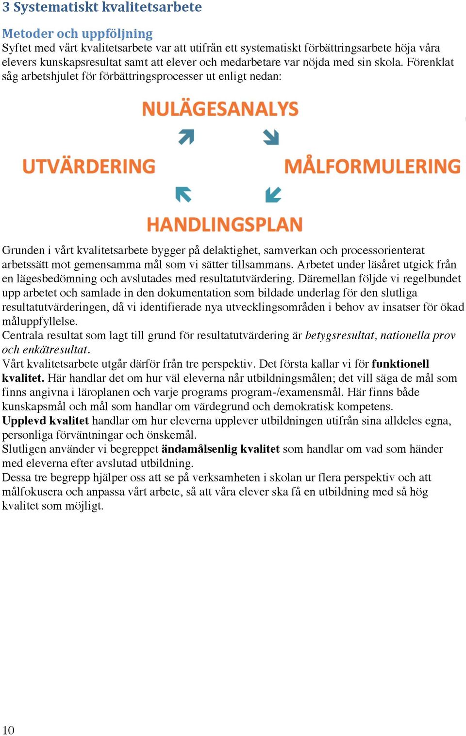 Förenklat såg arbetshjulet för förbättringsprocesser ut enligt nedan: Grunden i vårt kvalitetsarbete bygger på delaktighet, samverkan och processorienterat arbetssätt mot gemensamma mål som vi sätter