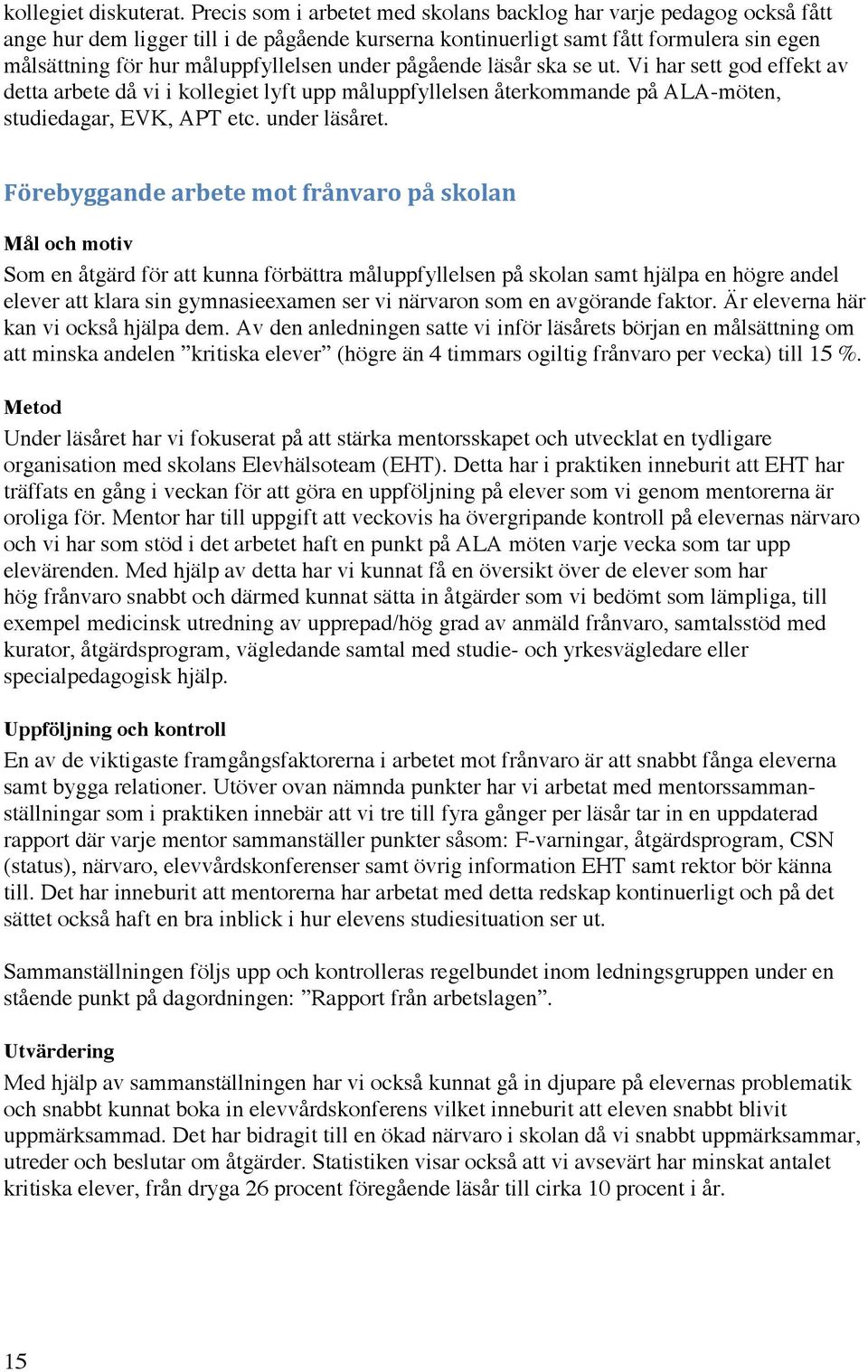 under pågående läsår ska se ut. Vi har sett god effekt av detta arbete då vi i kollegiet lyft upp måluppfyllelsen återkommande på ALA-möten, studiedagar, EVK, APT etc. under läsåret.