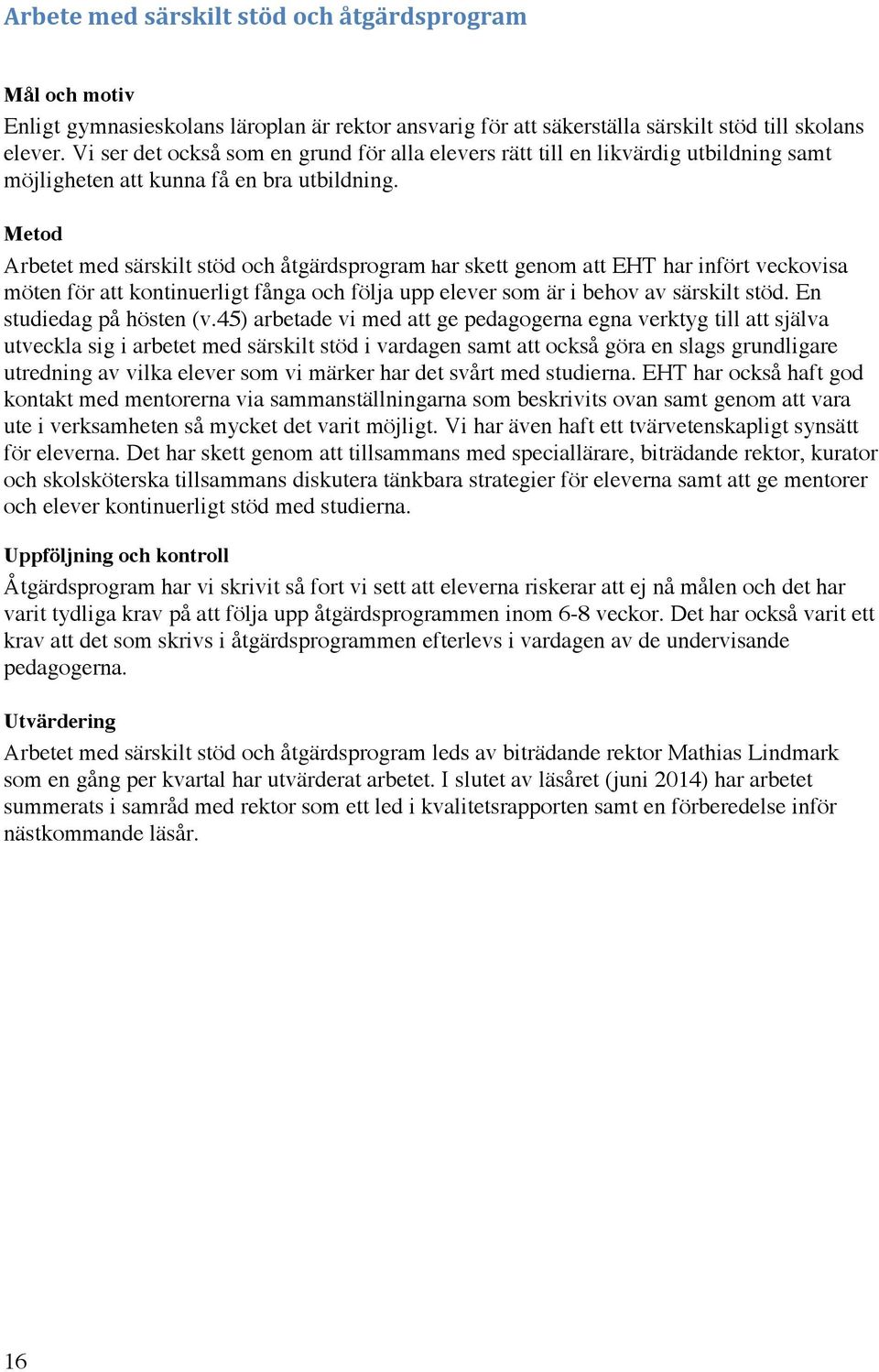 Metod Arbetet med särskilt stöd och åtgärdsprogram har skett genom att EHT har infört veckovisa möten för att kontinuerligt fånga och följa upp elever som är i behov av särskilt stöd.