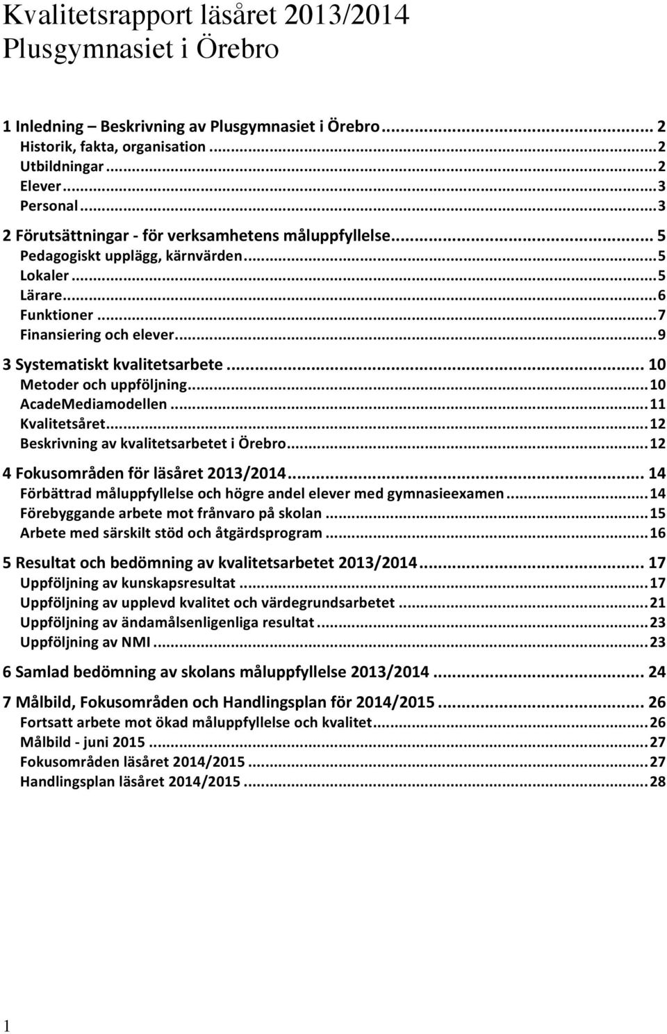 .. 10 Metoder och uppföljning... 10 AcadeMediamodellen... 11 Kvalitetsåret... 12 Beskrivning av kvalitetsarbetet i Örebro... 12 4 Fokusområden för läsåret 2013/2014.