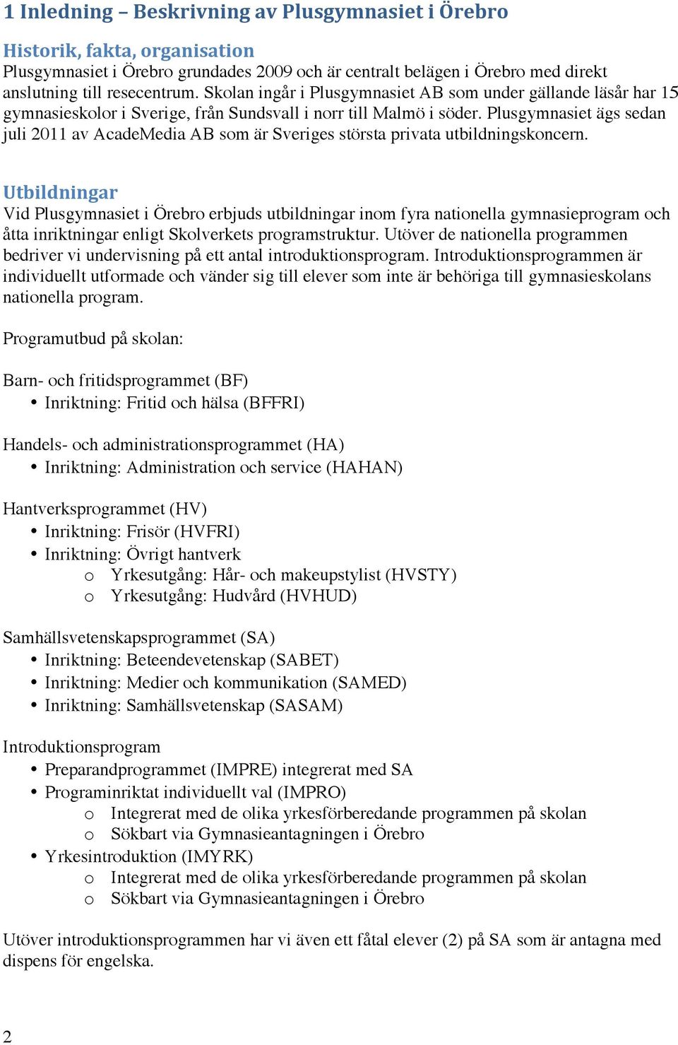 Plusgymnasiet ägs sedan juli 2011 av AcadeMedia AB som är Sveriges största privata utbildningskoncern.