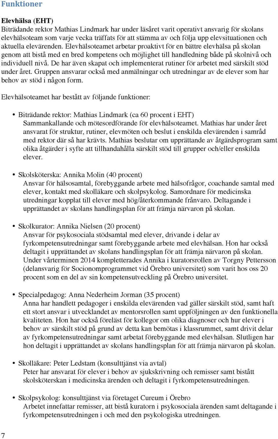 Elevhälsoteamet arbetar proaktivt för en bättre elevhälsa på skolan genom att bistå med en bred kompetens och möjlighet till handledning både på skolnivå och individuell nivå.