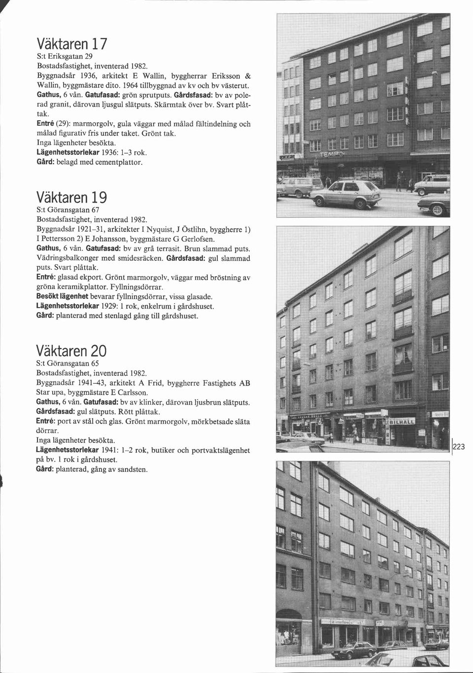 Grönt tak. Lagenhetsstorlekar 1936: 1-3 rok. Gard: belagd med cementplattor.