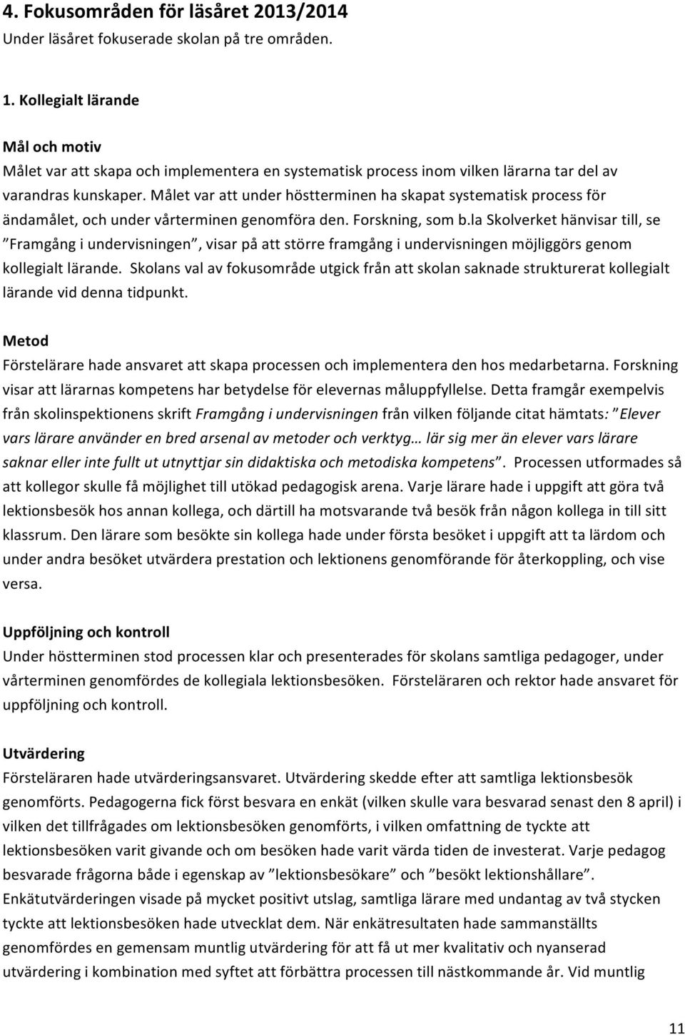 Målet var att under höstterminen ha skapat systematisk process för ändamålet, och under vårterminen genomföra den. Forskning, som b.