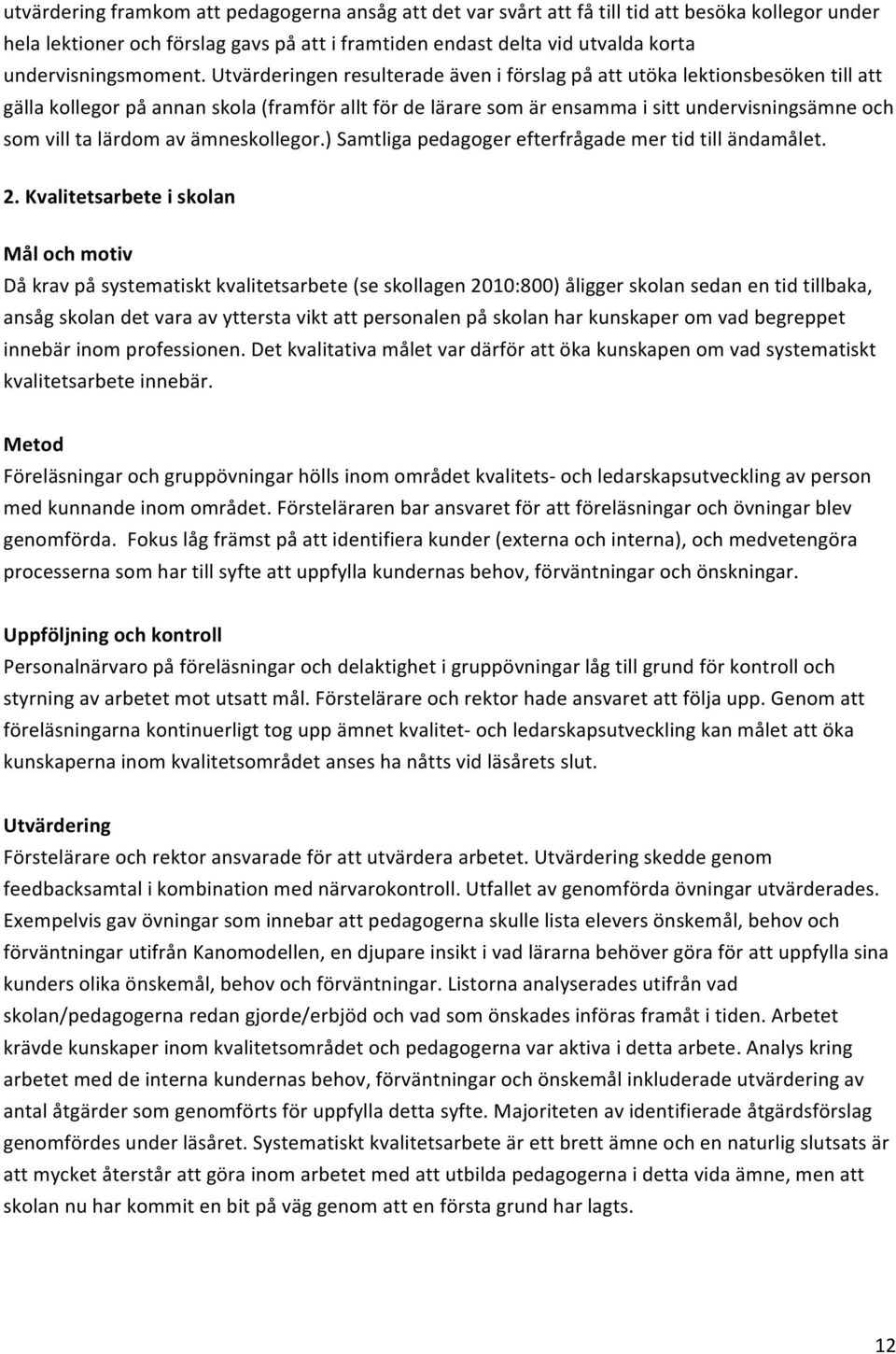 Utvärderingen resulterade även i förslag på att utöka lektionsbesöken till att gälla kollegor på annan skola (framför allt för de lärare som är ensamma i sitt undervisningsämne och som vill ta lärdom