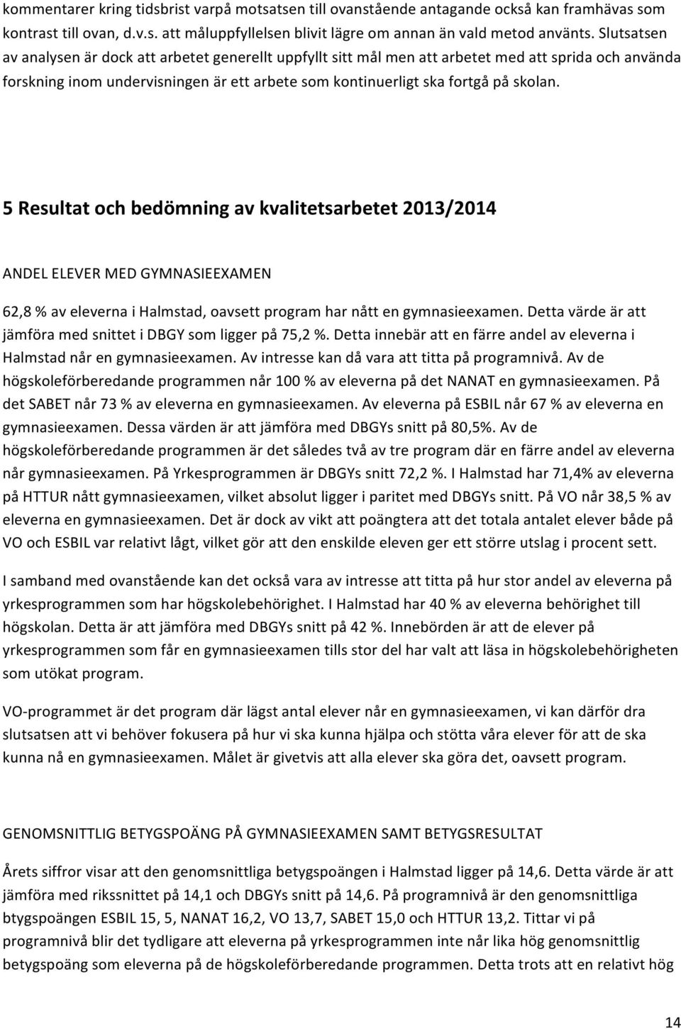 5 Resultat och bedömning av kvalitetsarbetet 2013/2014 ANDEL ELEVER MED GYMNASIEEXAMEN 62,8 % av eleverna i Halmstad, oavsett program har nått en gymnasieexamen.