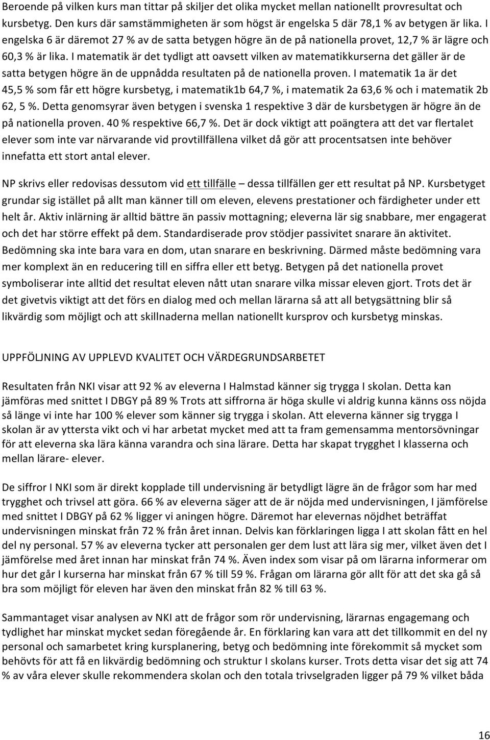I matematik är det tydligt att oavsett vilken av matematikkurserna det gäller är de satta betygen högre än de uppnådda resultaten på de nationella proven.