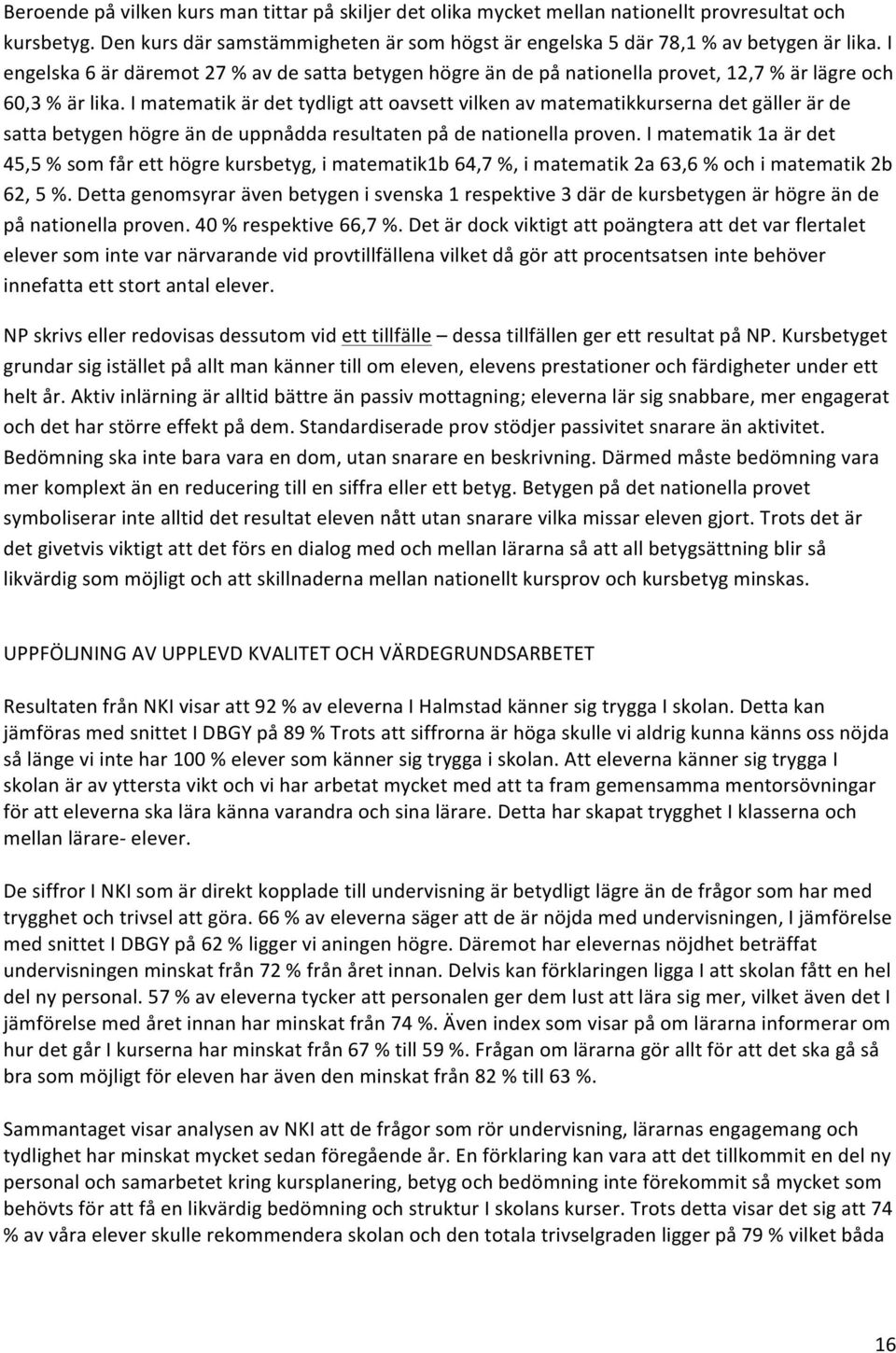 I matematik är det tydligt att oavsett vilken av matematikkurserna det gäller är de satta betygen högre än de uppnådda resultaten på de nationella proven.