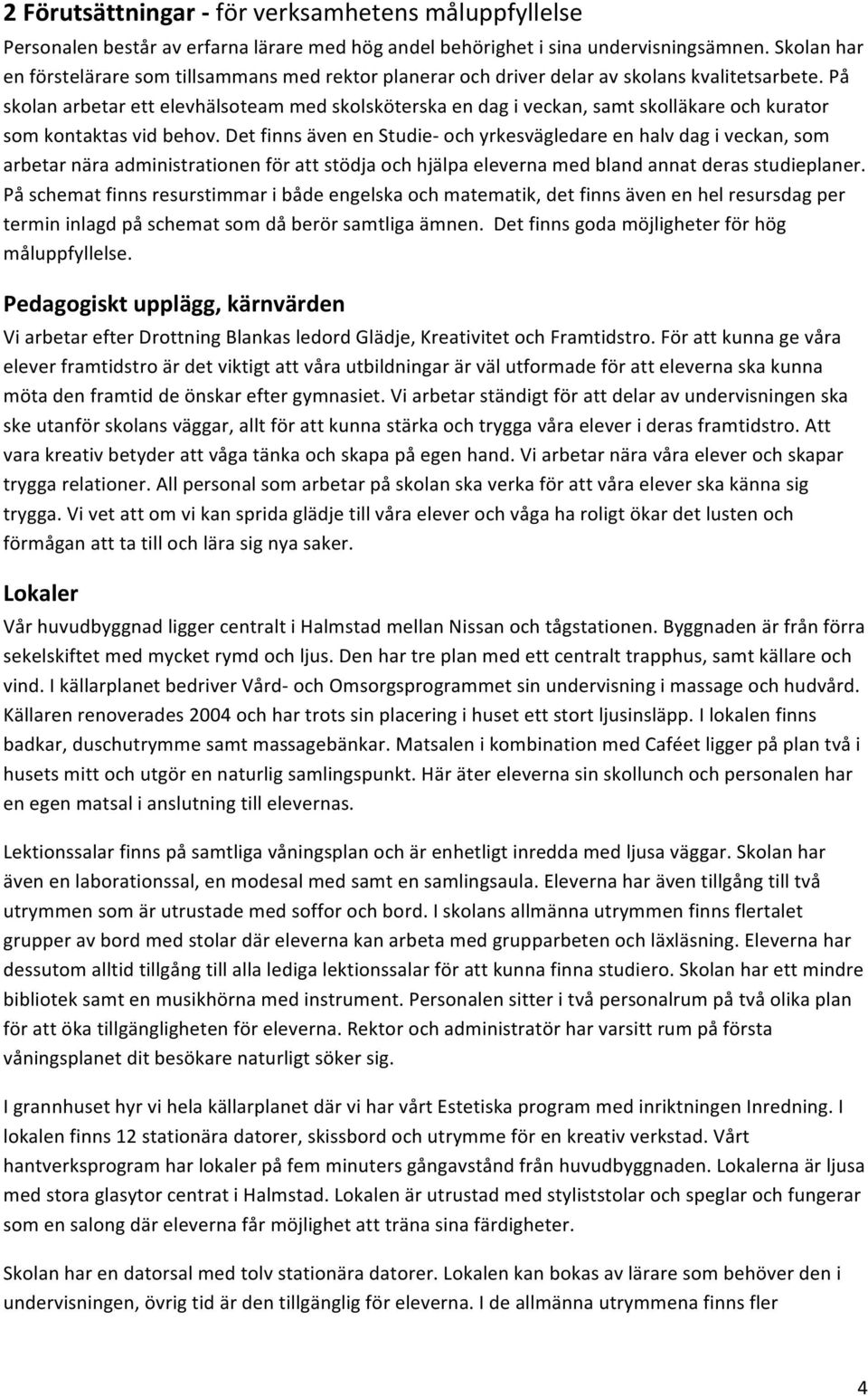 På skolan arbetar ett elevhälsoteam med skolsköterska en dag i veckan, samt skolläkare och kurator som kontaktas vid behov.