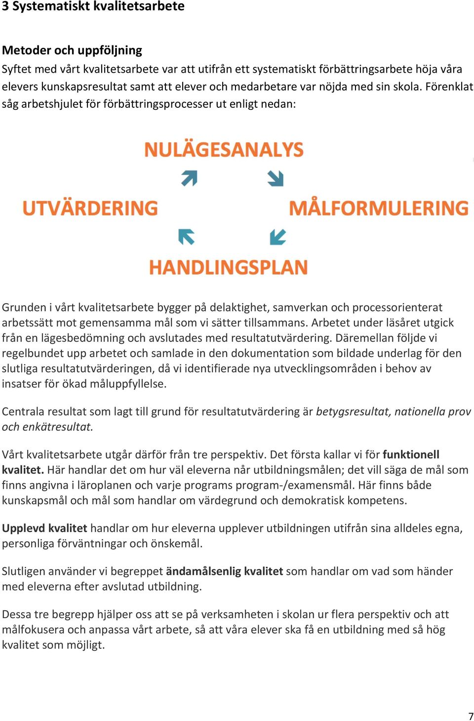 Förenklat såg arbetshjulet för förbättringsprocesser ut enligt nedan: Grunden i vårt kvalitetsarbete bygger på delaktighet, samverkan och processorienterat arbetssätt mot gemensamma mål som vi sätter