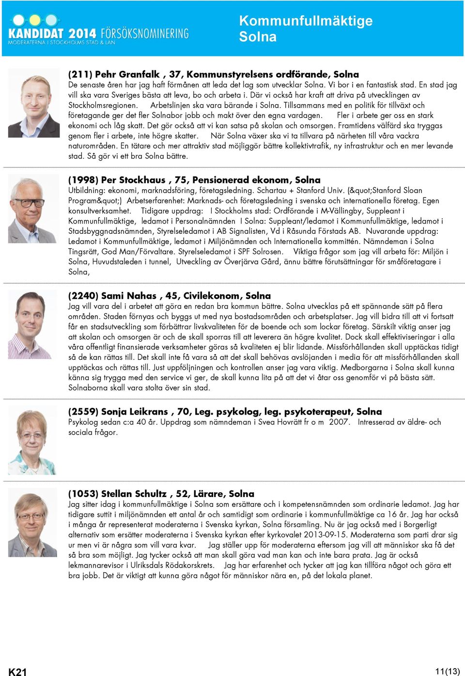 Tillsammans med en politik för tillväxt och företagande ger det fler bor jobb och makt över den egna vardagen. Fler i arbete ger oss en stark ekonomi och låg skatt.