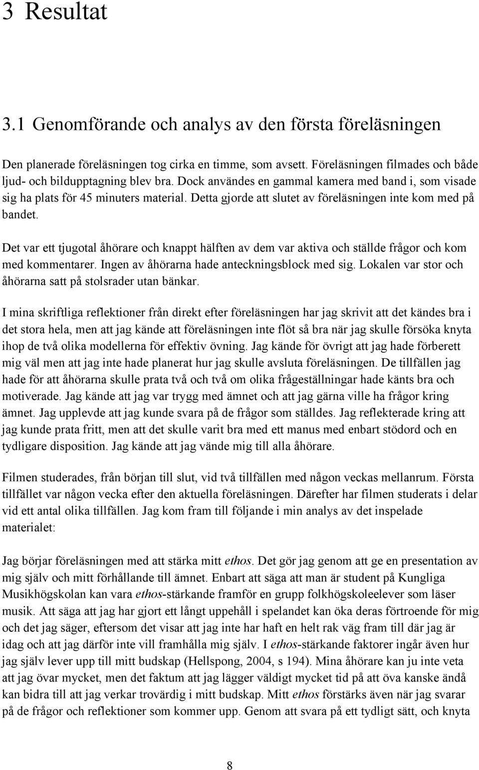 Det var ett tjugotal åhörare och knappt hälften av dem var aktiva och ställde frågor och kom med kommentarer. Ingen av åhörarna hade anteckningsblock med sig.