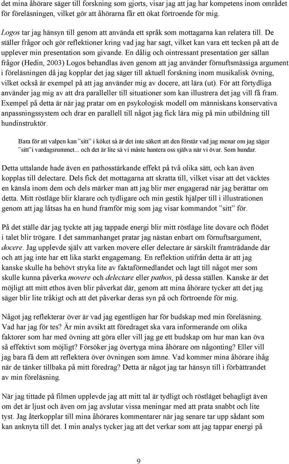 De ställer frågor och gör reflektioner kring vad jag har sagt, vilket kan vara ett tecken på att de upplever min presentation som givande.