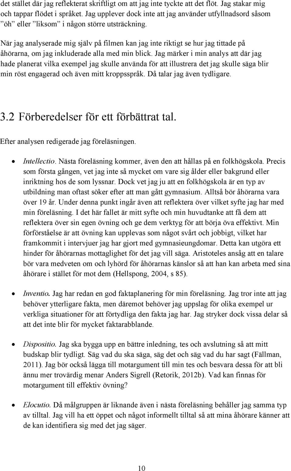 När jag analyserade mig själv på filmen kan jag inte riktigt se hur jag tittade på åhörarna, om jag inkluderade alla med min blick.