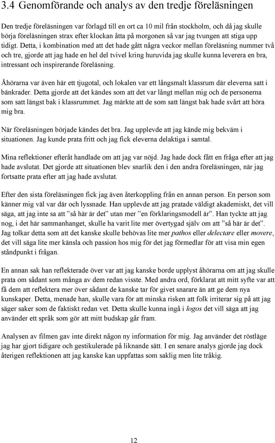 Detta, i kombination med att det hade gått några veckor mellan föreläsning nummer två och tre, gjorde att jag hade en hel del tvivel kring huruvida jag skulle kunna leverera en bra, intressant och