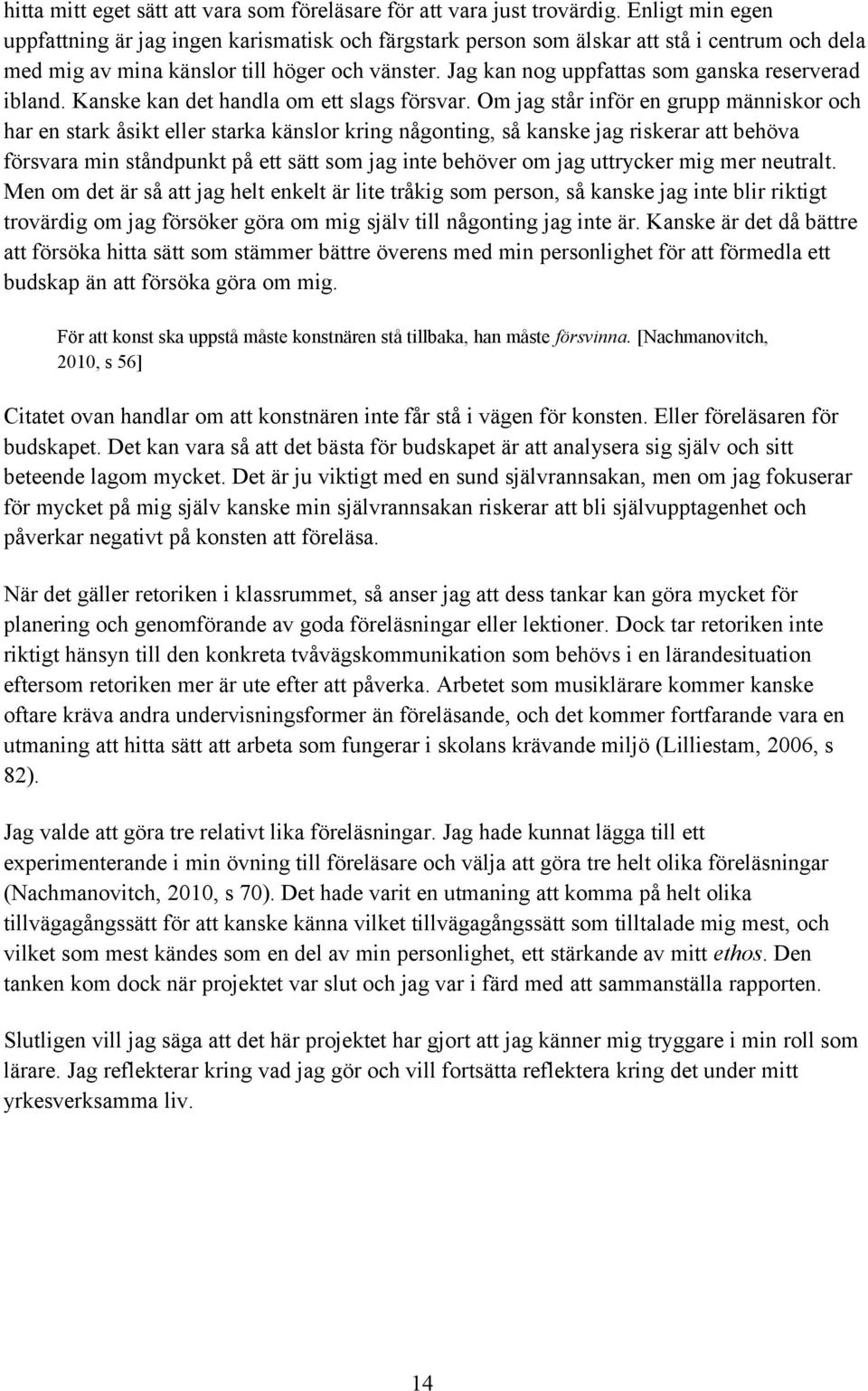 Jag kan nog uppfattas som ganska reserverad ibland. Kanske kan det handla om ett slags försvar.