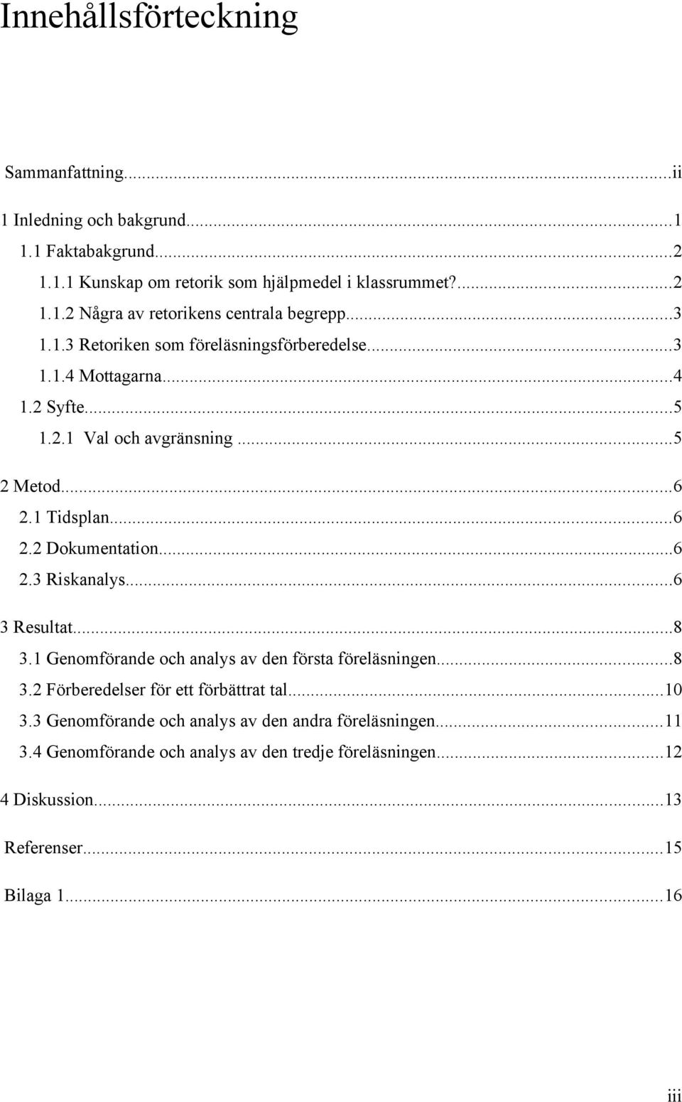 ..6 3 Resultat...8 3.1 Genomförande och analys av den första föreläsningen...8 3.2 Förberedelser för ett förbättrat tal...10 3.