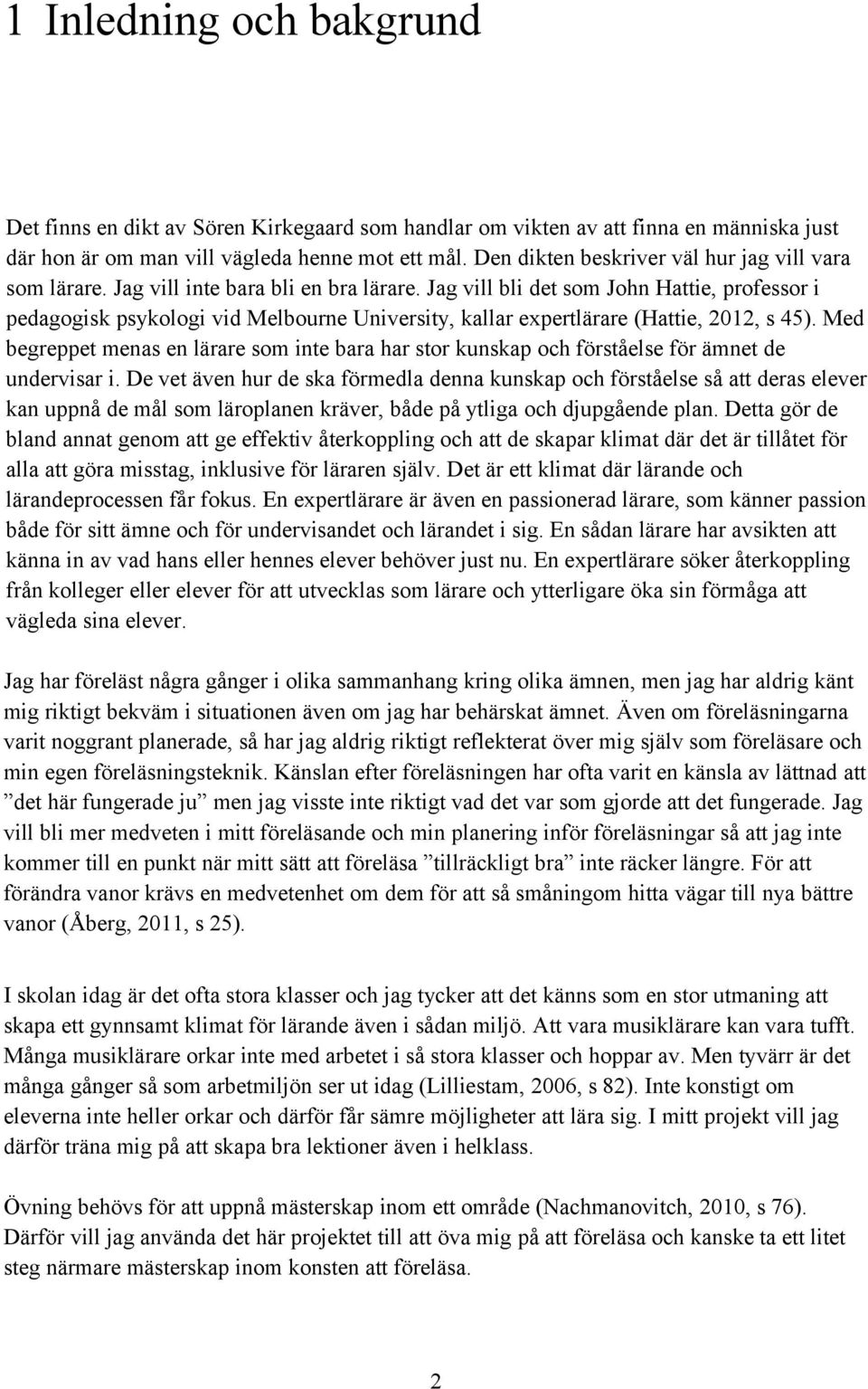 Jag vill bli det som John Hattie, professor i pedagogisk psykologi vid Melbourne University, kallar expertlärare (Hattie, 2012, s 45).