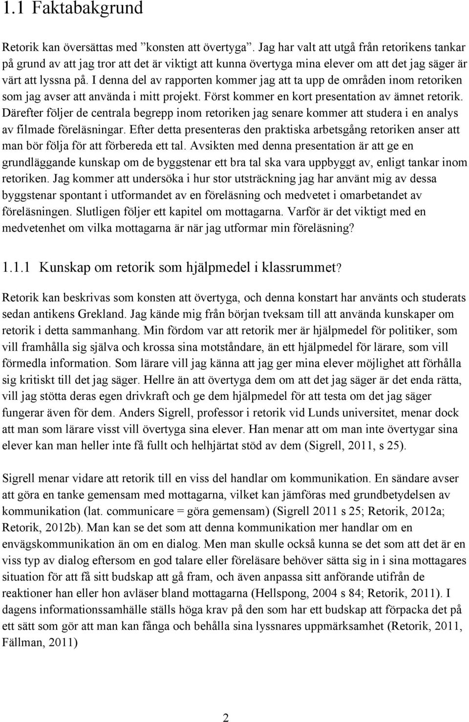 I denna del av rapporten kommer jag att ta upp de områden inom retoriken som jag avser att använda i mitt projekt. Först kommer en kort presentation av ämnet retorik.