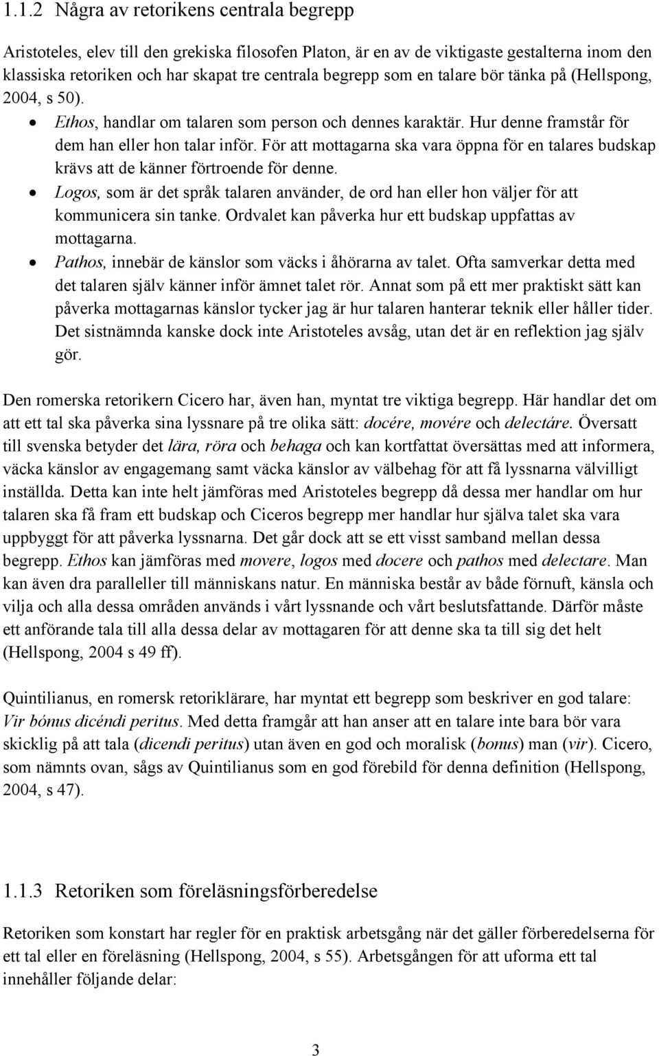 För att mottagarna ska vara öppna för en talares budskap krävs att de känner förtroende för denne. Logos, som är det språk talaren använder, de ord han eller hon väljer för att kommunicera sin tanke.