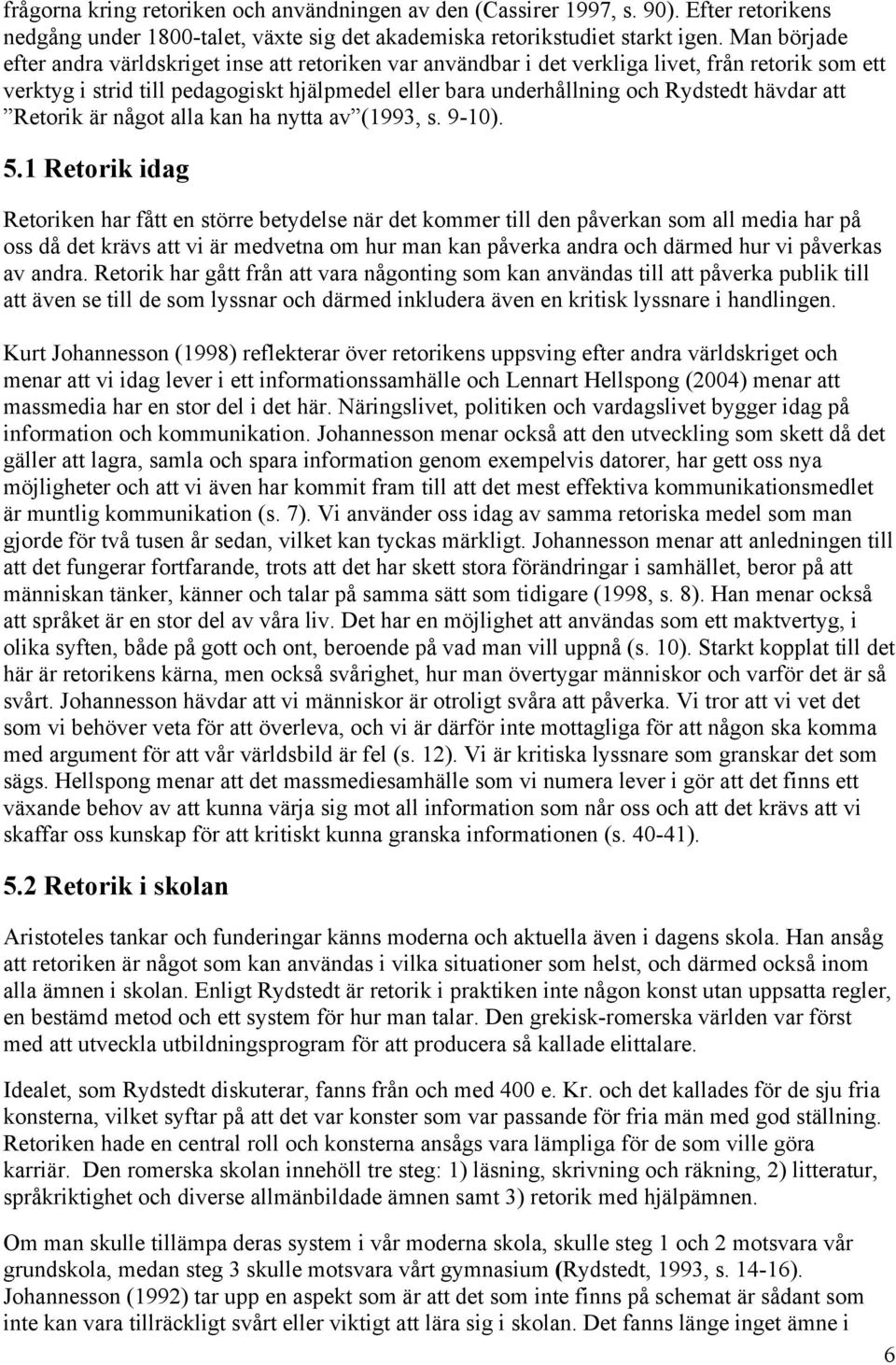 hävdar att Retorik är något alla kan ha nytta av (1993, s. 9-10). 5.