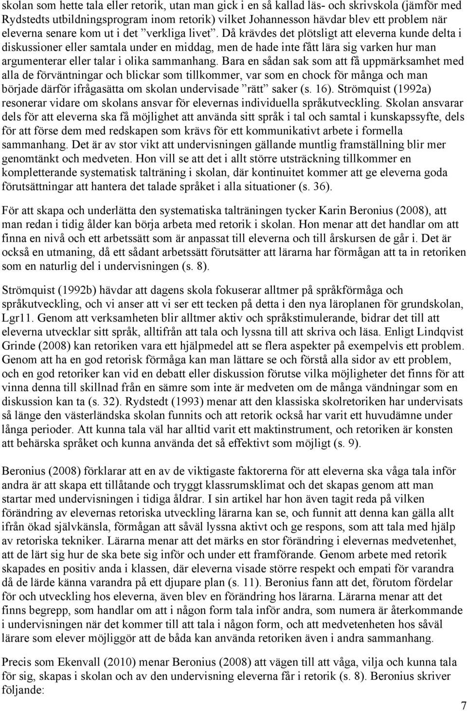 Då krävdes det plötsligt att eleverna kunde delta i diskussioner eller samtala under en middag, men de hade inte fått lära sig varken hur man argumenterar eller talar i olika sammanhang.