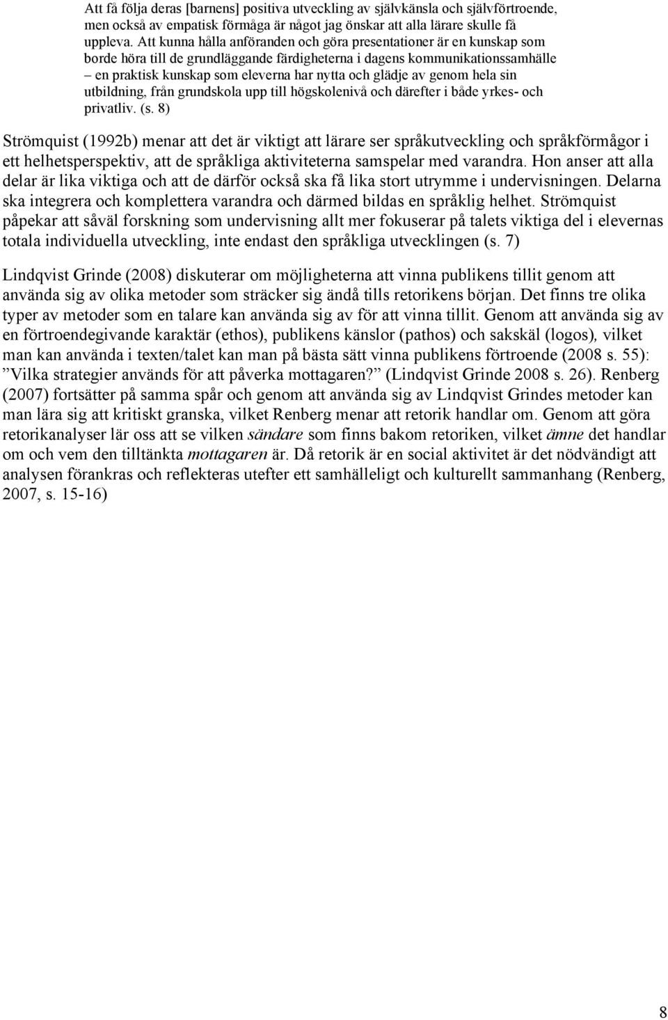 glädje av genom hela sin utbildning, från grundskola upp till högskolenivå och därefter i både yrkes- och privatliv. (s.