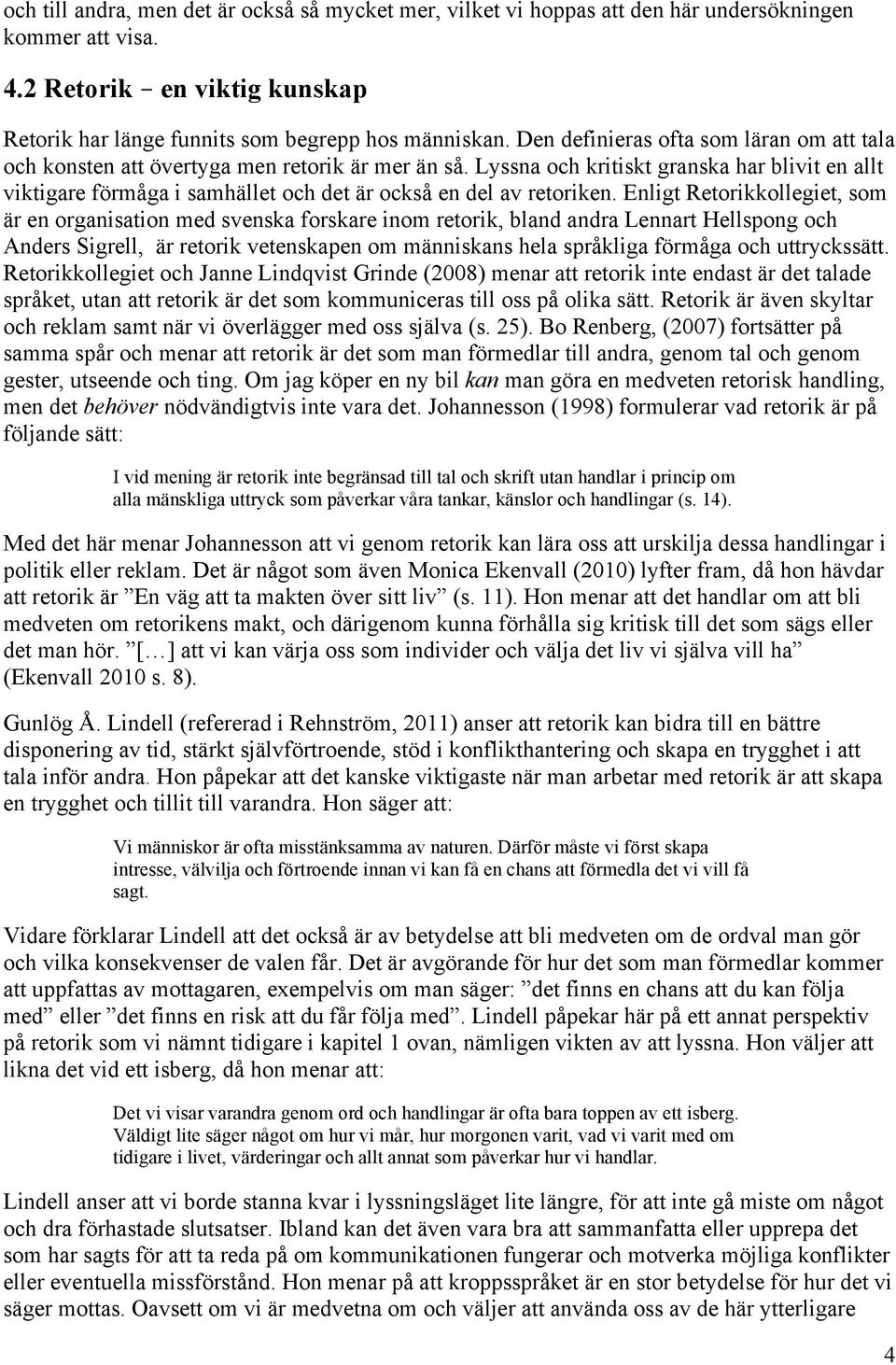 Lyssna och kritiskt granska har blivit en allt viktigare förmåga i samhället och det är också en del av retoriken.