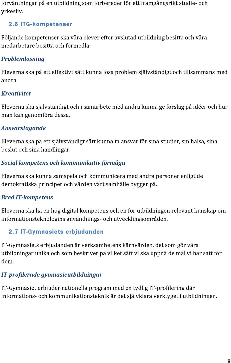 Kreativitet Elevernaskasjälvständigtochisamarbetemedandrakunnageförslagpåidéerochhur mankangenomföradessa.