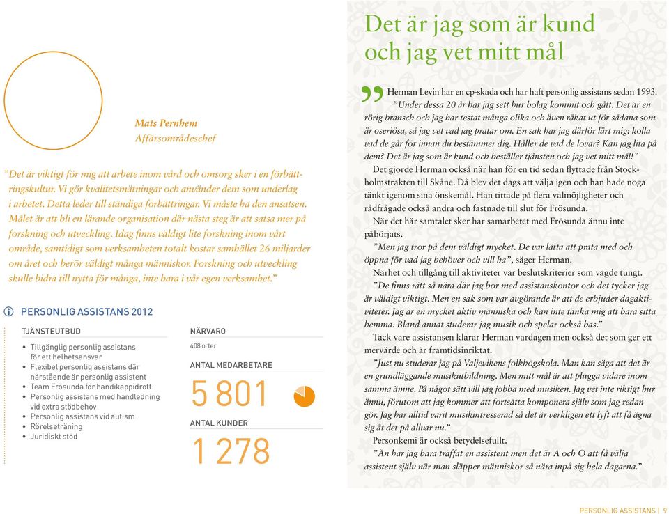 inom vård och omsorg sker i en förbättringskultur. Vi gör kvalitetsmätningar och använder dem som underlag i arbetet. Detta leder till ständiga förbättringar. Vi måste ha den ansatsen.