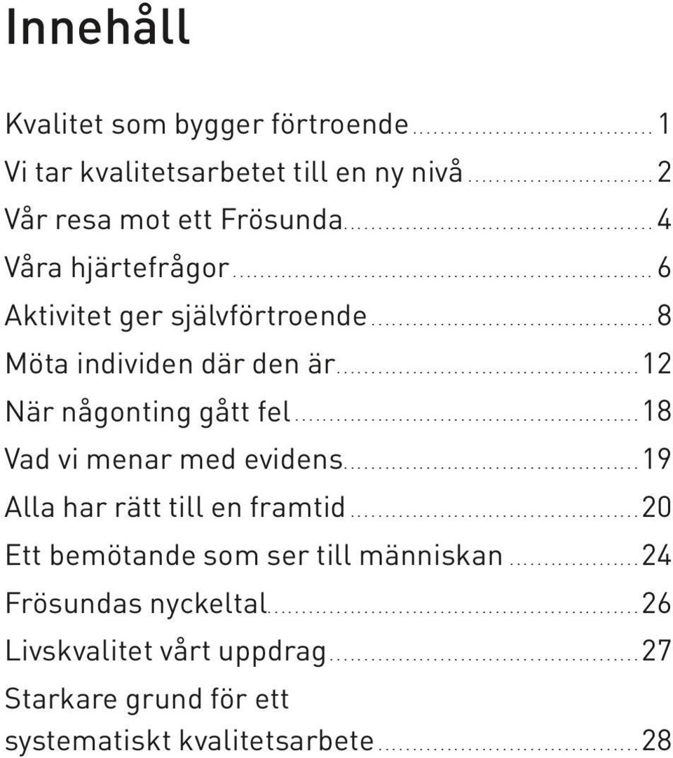 ..18 Vad vi menar med evidens...19 Alla har rätt till en framtid...20 Ett bemötande som ser till människan.