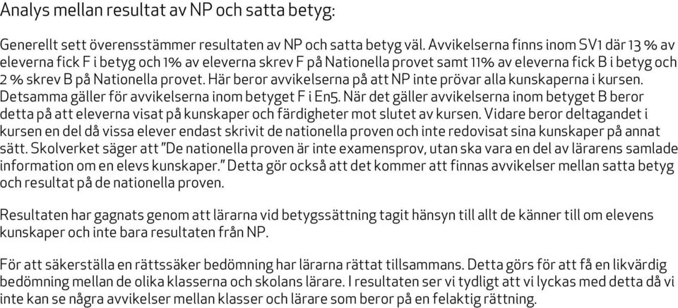 Här beror avvikelserna på att NP inte prövar alla kunskaperna i kursen. Detsamma gäller för avvikelserna inom betyget F i En5.