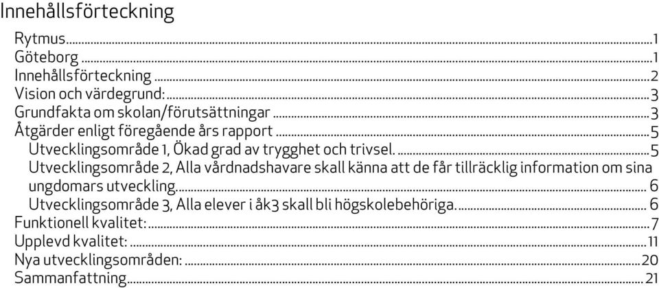 ... 5 Utvecklingsområde 2, Alla vårdnadshavare skall känna att de får tillräcklig information om sina ungdomars utveckling.