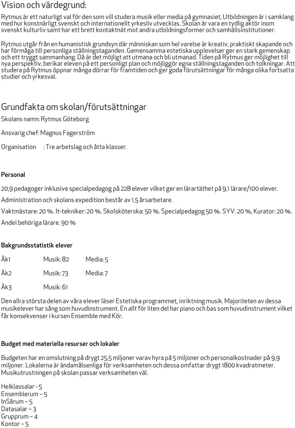 Rytmus utgår från en humanistisk grundsyn där människan som hel varelse är kreativ, praktiskt skapande och har förmåga till personliga ställningstaganden.