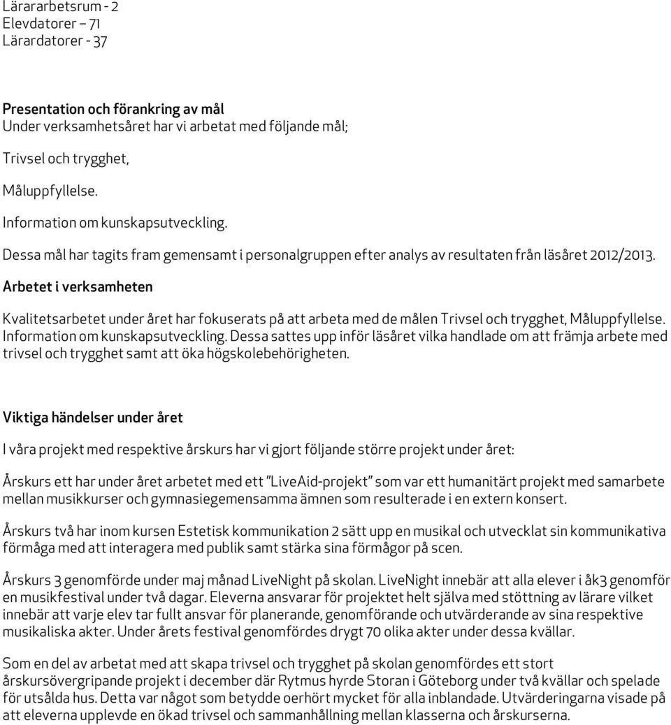 Arbetet i verksamheten Kvalitetsarbetet under året har fokuserats på att arbeta med de målen Trivsel och trygghet, Måluppfyllelse. Information om kunskapsutveckling.