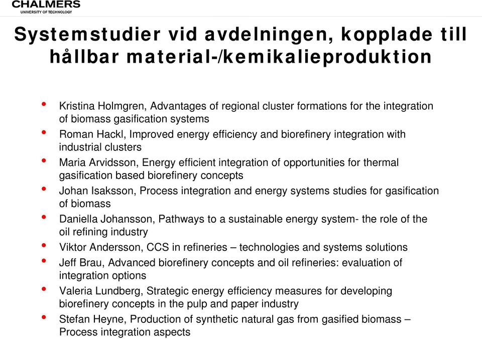concepts Johan Isaksson, Process integration and energy systems studies for gasification of biomass Daniella Johansson, Pathways to a sustainable energy system- the role of the oil refining industry