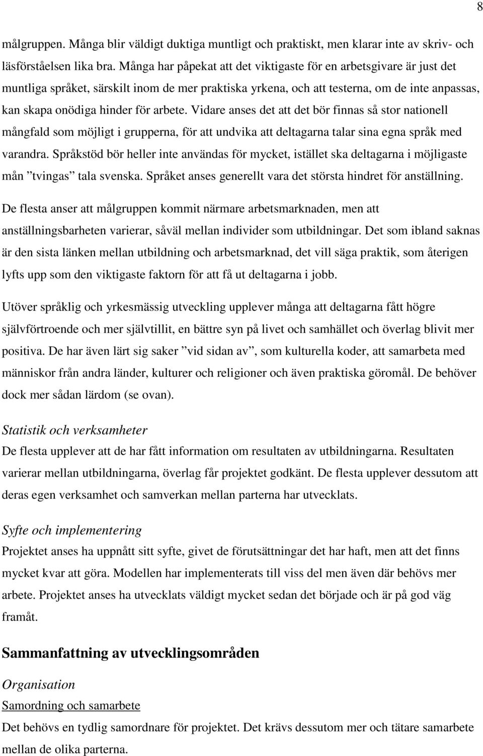 arbete. Vidare anses det att det bör finnas så stor nationell mångfald som möjligt i grupperna, för att undvika att deltagarna talar sina egna språk med varandra.