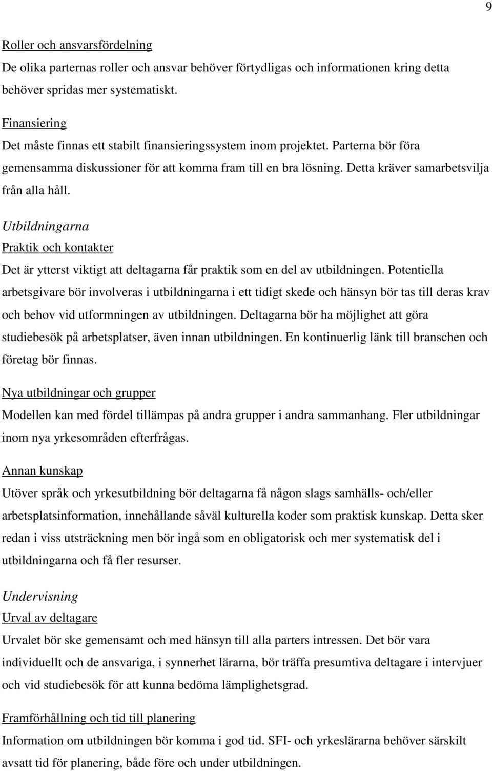 Detta kräver samarbetsvilja från alla håll. Utbildningarna Praktik och kontakter Det är ytterst viktigt att deltagarna får praktik som en del av utbildningen.