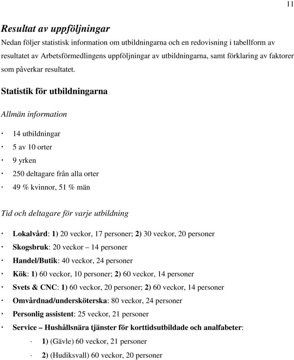 Statistik för utbildningarna Allmän information 14 utbildningar 5 av 10 orter 9 yrken 250 deltagare från alla orter 49 % kvinnor, 51 % män Tid och deltagare för varje utbildning Lokalvård: 1) 20