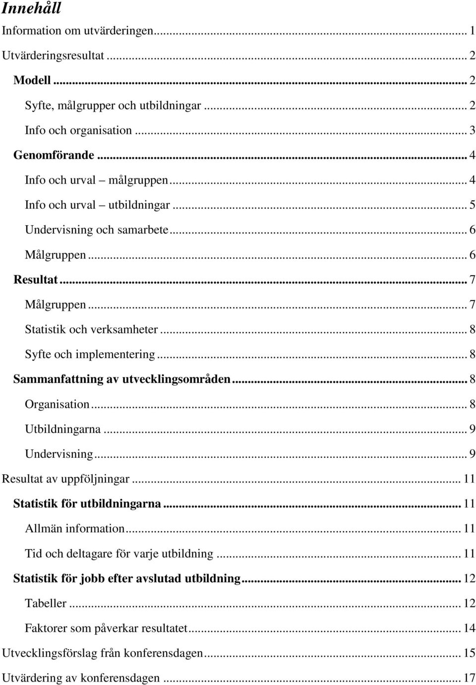 .. 8 Sammanfattning av utvecklingsområden... 8 Organisation... 8 Utbildningarna... 9 Undervisning... 9 Resultat av uppföljningar... 11 Statistik för utbildningarna... 11 Allmän information.