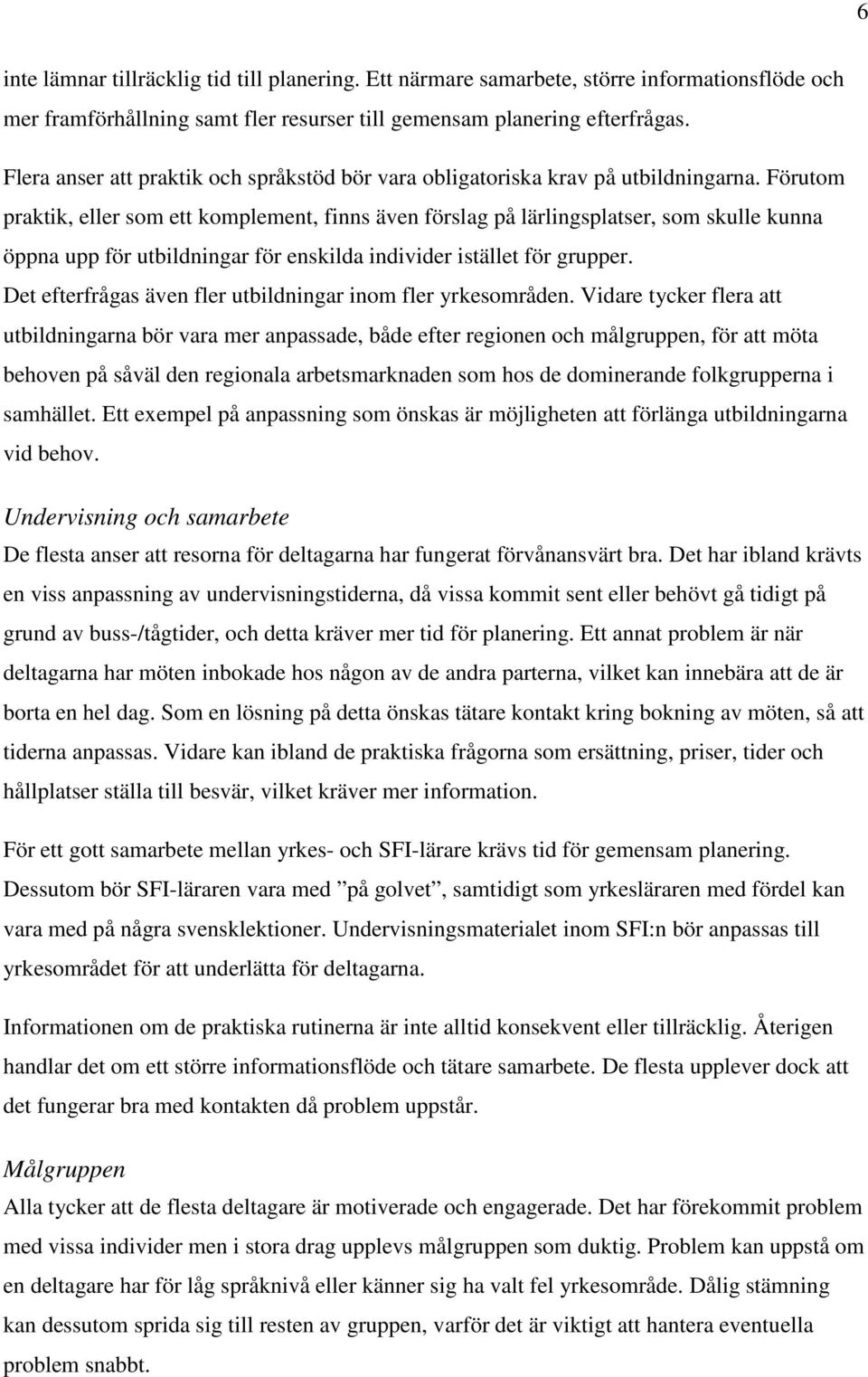 Förutom praktik, eller som ett komplement, finns även förslag på lärlingsplatser, som skulle kunna öppna upp för utbildningar för enskilda individer istället för grupper.