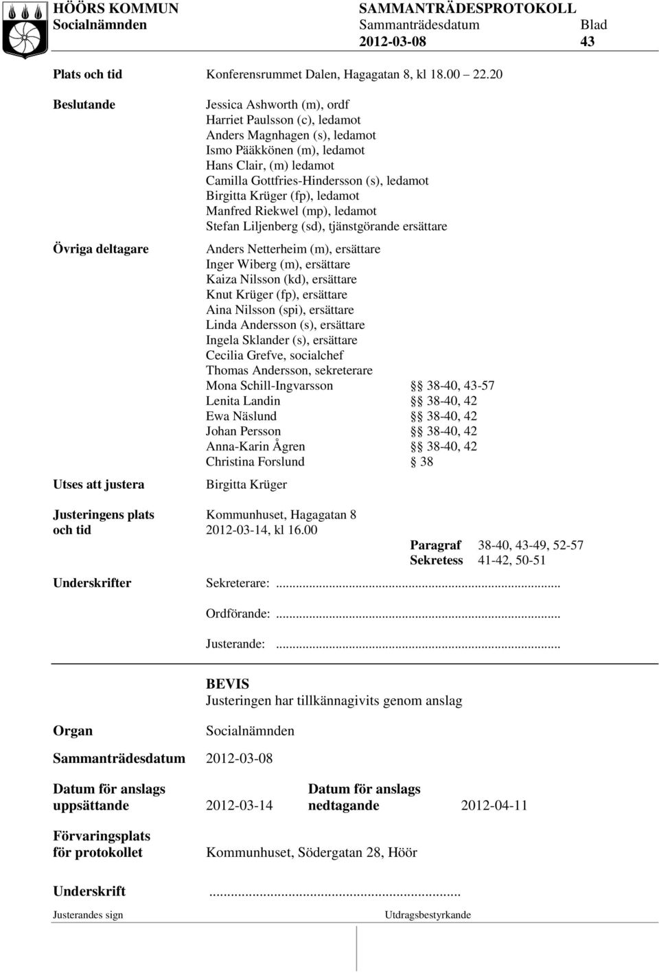 Gottfries-Hindersson (s), ledamot Birgitta Krüger (fp), ledamot Manfred Riekwel (mp), ledamot Stefan Liljenberg (sd), tjänstgörande ersättare Anders Netterheim (m), ersättare Inger Wiberg (m),