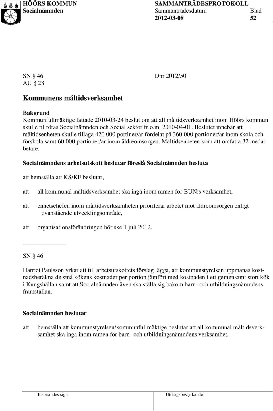 Beslutet innebar måltidsenheten skulle tillaga 420 000 portiner/år fördelat på 360 000 portioner/år inom skola och förskola samt 60 000 portioner/år inom äldreomsorgen.