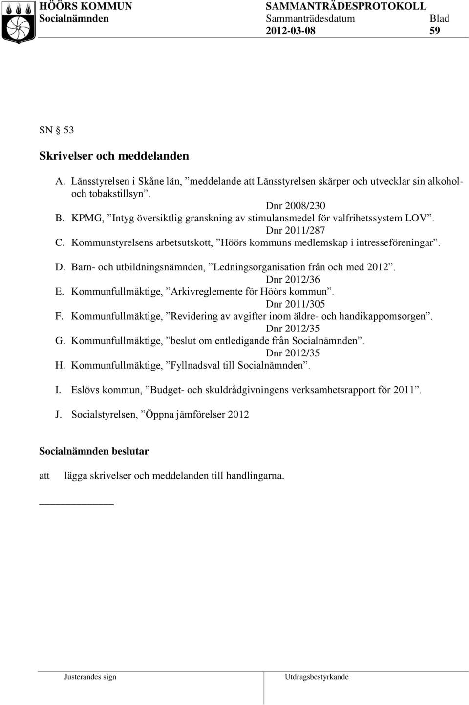 Dnr 2012/36 E. Kommunfullmäktige, Arkivreglemente för Höörs kommun. Dnr 2011/305 F. Kommunfullmäktige, Revidering av avgifter inom äldre- och handikappomsorgen. Dnr 2012/35 G.