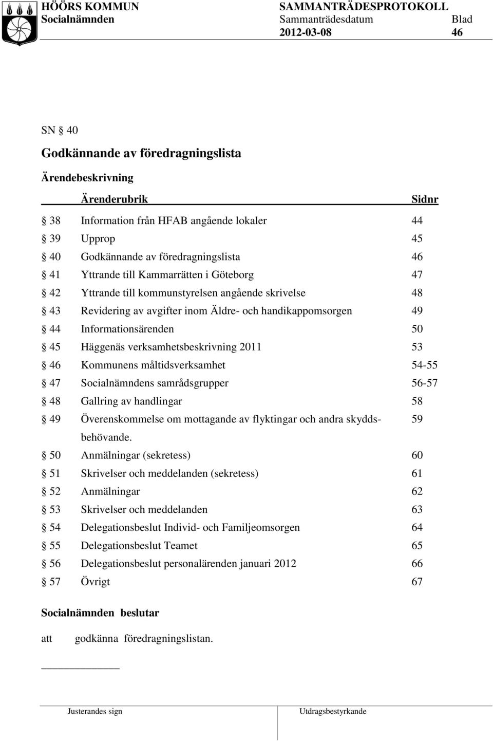 verksamhetsbeskrivning 2011 53 46 Kommunens måltidsverksamhet 54-55 47 Socialnämndens samrådsgrupper 56-57 48 Gallring av handlingar 58 49 Överenskommelse om mottagande av flyktingar och andra