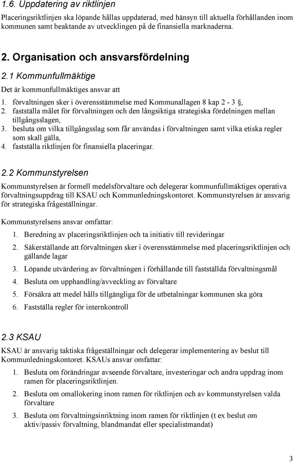 fastställa målet för förvaltningen och den långsiktiga strategiska fördelningen mellan tillgångsslagen, 3.