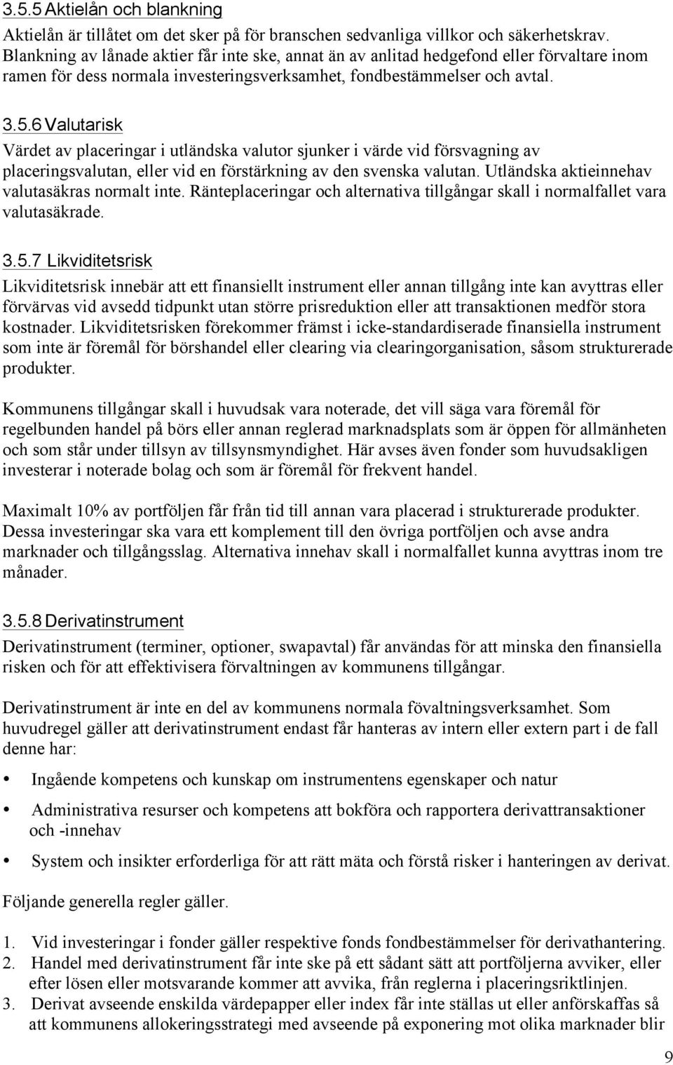 6 Valutarisk Värdet av placeringar i utländska valutor sjunker i värde vid försvagning av placeringsvalutan, eller vid en förstärkning av den svenska valutan.