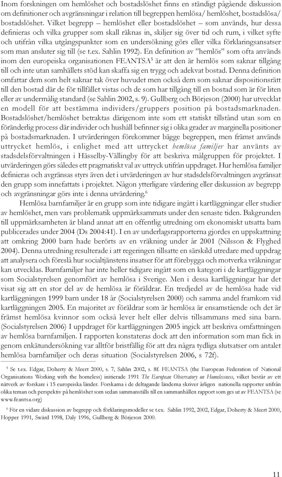 en undersökning görs eller vilka förklaringsansatser som man ansluter sig till (se t.ex. Sahlin 1992).