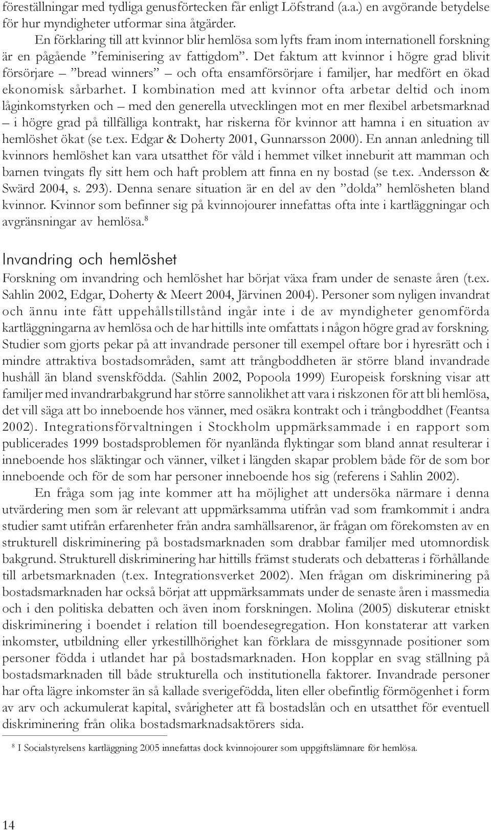 Det faktum att kvinnor i högre grad blivit försörjare bread winners och ofta ensamförsörjare i familjer, har medfört en ökad ekonomisk sårbarhet.