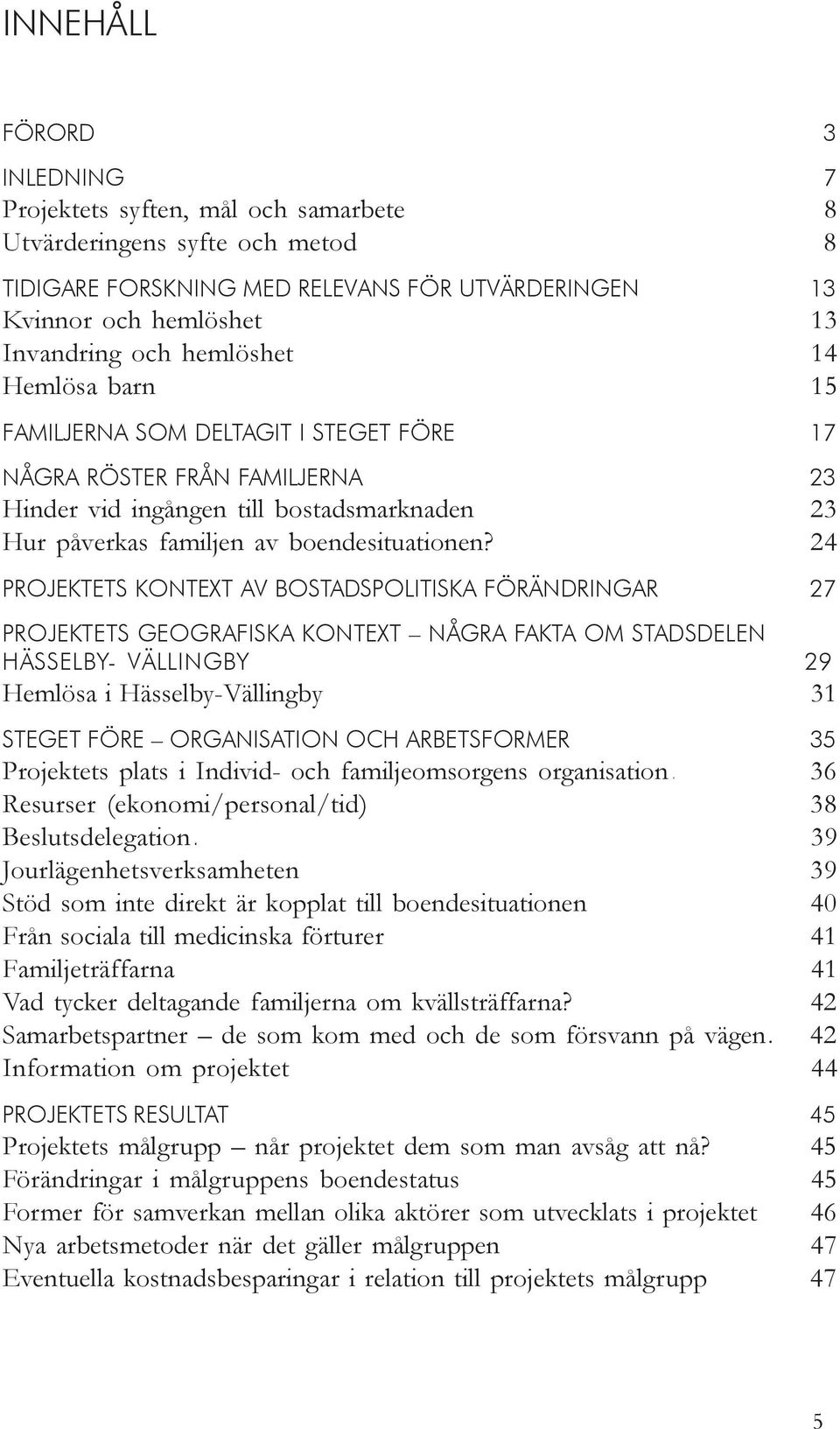 .. 23 Hur påverkas familjen av boendesituationen?